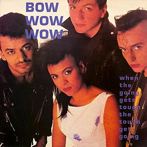 Bow wow wow - when the going gets tough the tough get going. Bow wow wow i want Candy. 1983 When the going gets tough, the tough get going. Get going песня