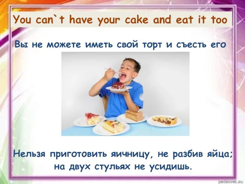 You can t eat cake. You can&#039;t have your cake and eat it too идиома. нельзя приготовить омлет не разбив яиц. have a cake and eat it идиома. have your cake and eat it идиома.