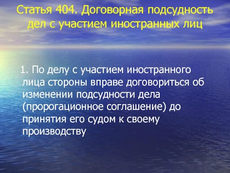 Производство по делам с участием иностранных. Статья 404. Подсудность дел с участием иностранных лиц. Пророгационное соглашение. Подсудность дел с участием иностранных лиц не может быть.