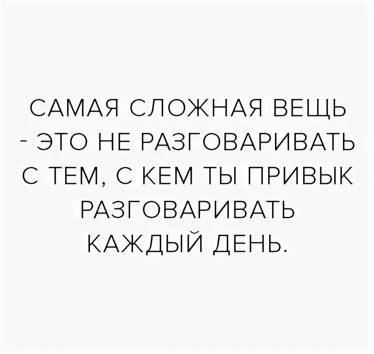 С кем ты привык общаться каждый день. Сложные вещи. Каждый день общаемся. Привыкать. Переписывались каждым днем