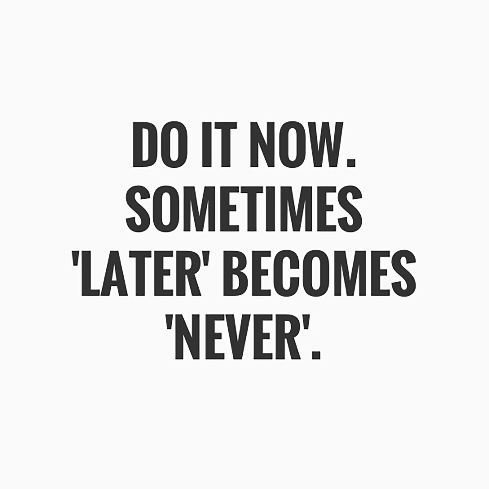 Never do перевод. Sometimes later becomes never. Sometimes later becomes never перевод. Do it Now sometimes later. Do it Now. Sometimes later becomes never. Перевод.