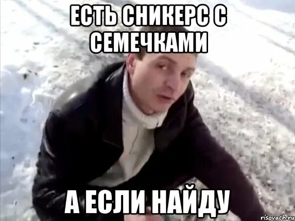 Нет а если найду. Есть а если найду. семки есть. семки есть а если. а если найду мем.