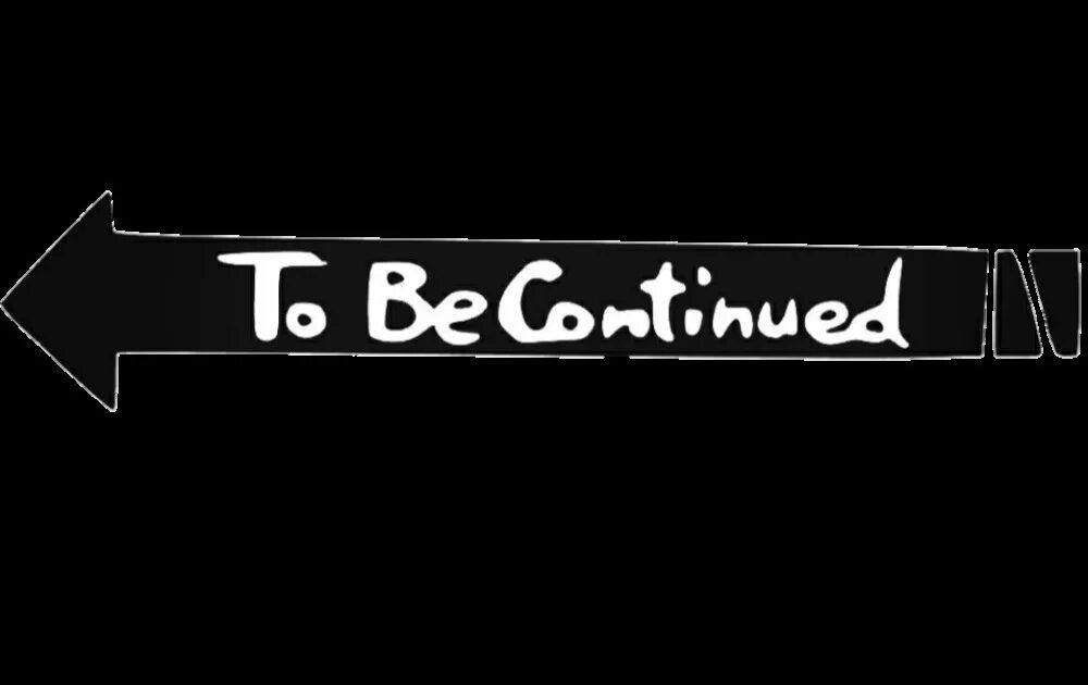 Can t be continued. Надпись to be continued. to be continued мем. to be continued без фона. продолжение следует.