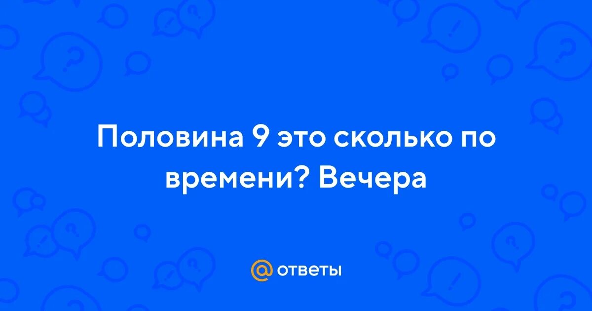 Работа с 9 вечера. Пол девятого вечера. Пол девятого вечера это сколько.