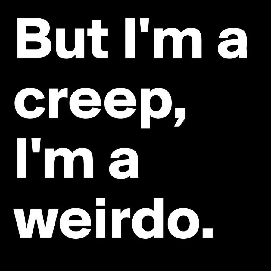 I'M A Creep. But i'm a Creep. But i am a Creep i am a weirdo. I am Creep песня. I said right foot creep перевод