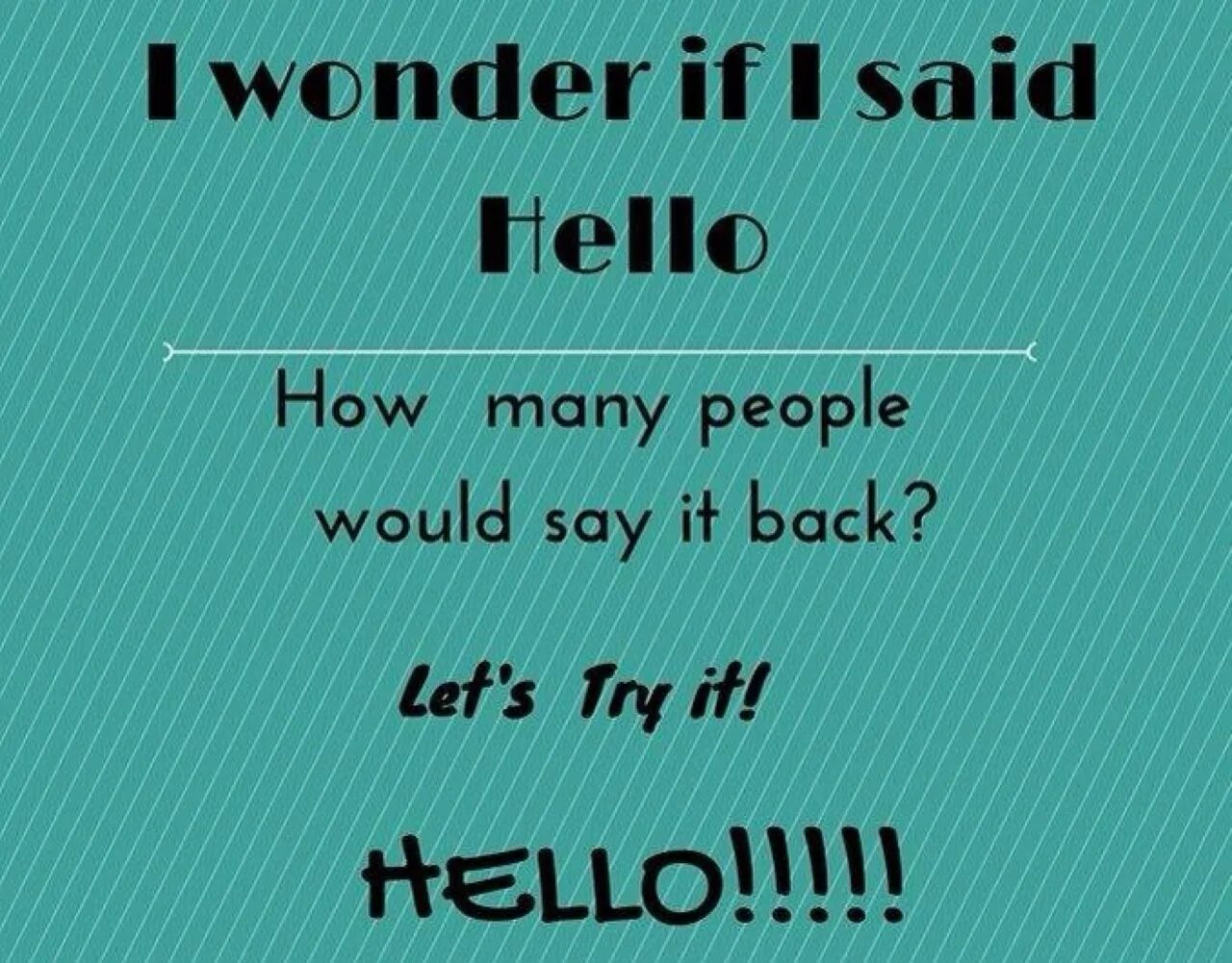 To say said hello. Let's back. Say it back. Lets try. Hello, would you like me?.