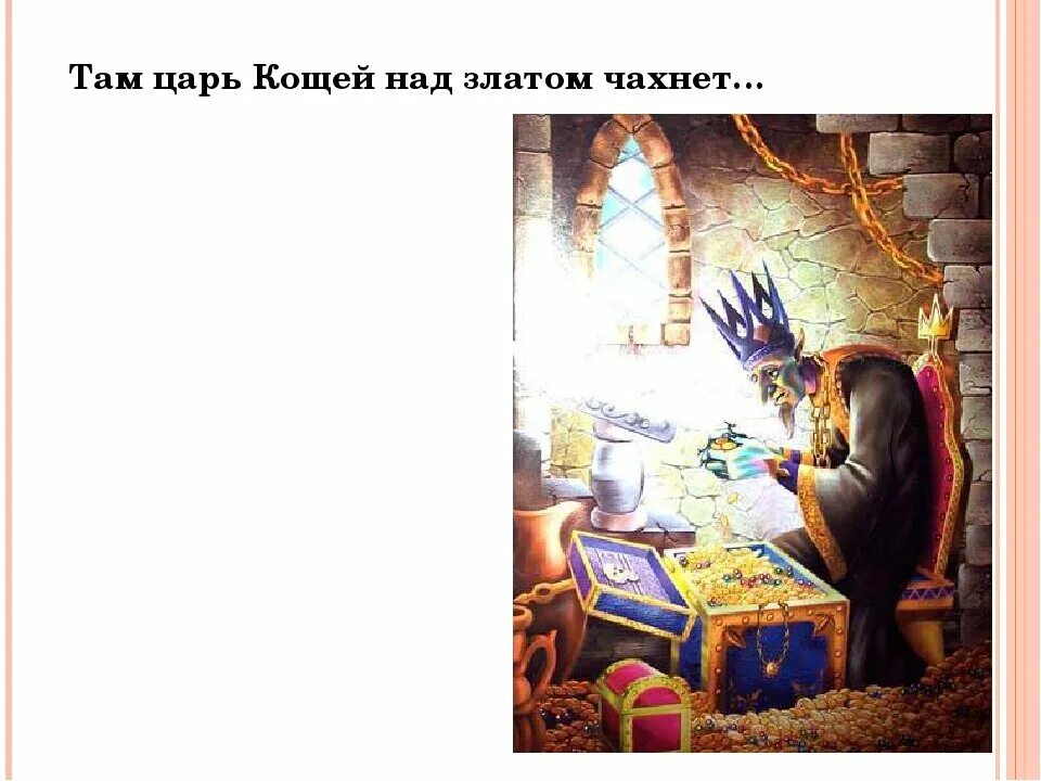 • там царь кощей над златом чахнет. Пушкин). Кощей бессмертный молодильные яблоки. Царь кощей из лукоморья. Пушкин).