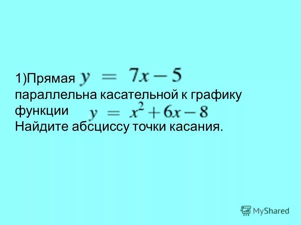 Прямая касательная к графику функции найдите абсциссу точки. Прямая параллельна касательной к графику. Прямая параллельна касательной к графику функции найдите а. Как найти точку касания касательной к графику. Уравнение касательной к графику функции в точке параллельной прямой.