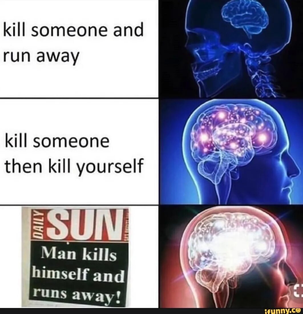 Kill away. Man Kills himself and Runs away meme. Meme Eng wait. Kill yourself my man. Brain meme.