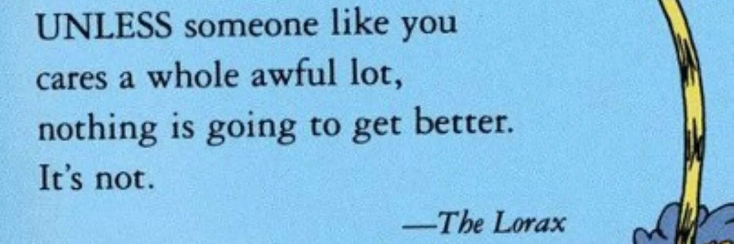 You d better get. Unless someone like you Cares a whole awful lot, nothing is going to get better. It's not.. Unless someone like you. Lorax unless. Unless someone like you Cares a whole awful lot nothing is going to get better перевод.