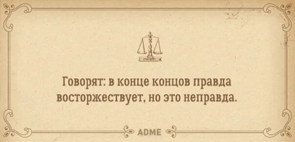 Это не правда. Правда восторжествует. говорят что правда восторжествует но это неправда. говорят в конце концов правда восторжествует но это. правда восторжествует, но это неправда.