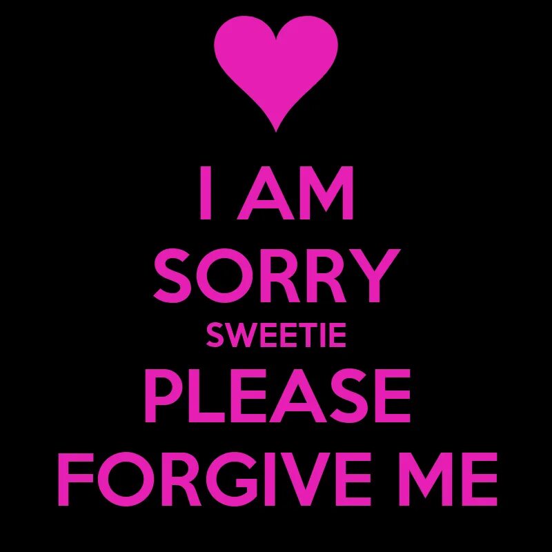 He forgive me. I am sorry. I am sorry sweetie. Sorry please. I am sorry i am sorry.