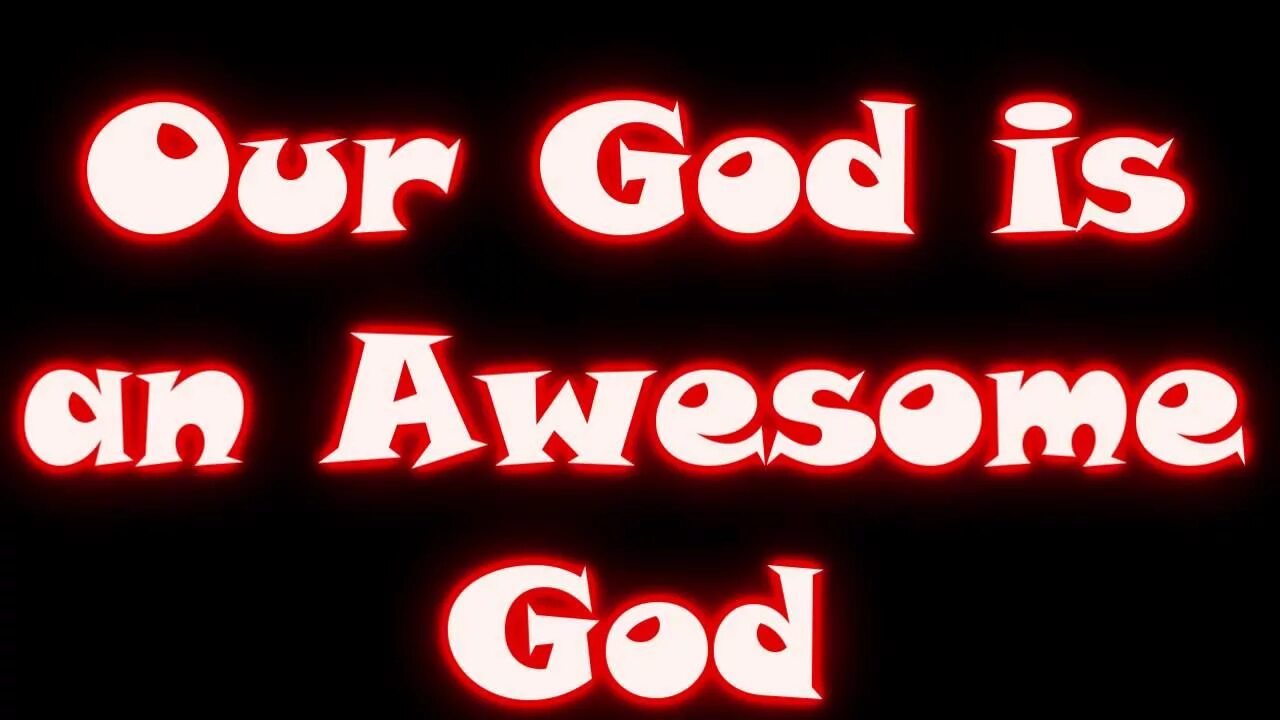 Our God is Awesome God. Awesome.