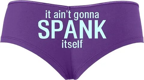 It aint gonna spank itself