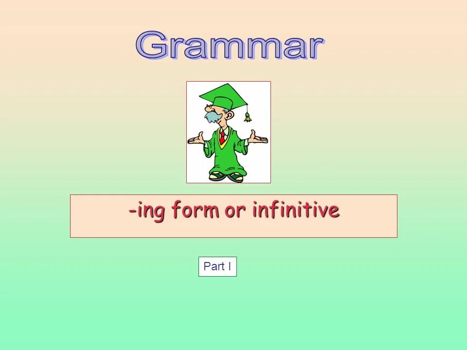 Part 1 grammar. Ing infinitive. infinitive or ing form. infinitive ing forms. grammar infinitive/-ing forms.