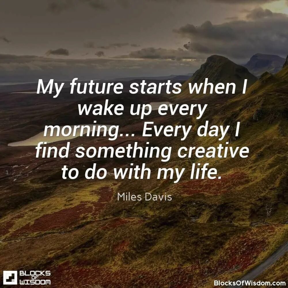 Life miles. Every morning. Every Day, every morning. I Wake up Alone. My Future Life.