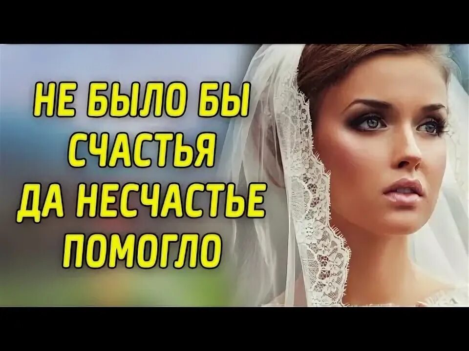 Как говорится счастье да несчастье помогло