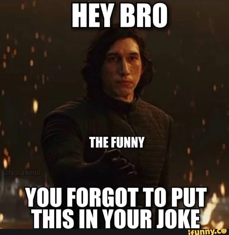 You can be funny. You forgot the funny. Хей бро. You funny. You forgot the funny meme.