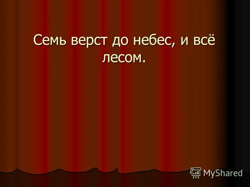 Семь вёрст до небес и всё лесом-. Семь верст. Семь верст до небес значение. Семь топоров вместе лежат а две прялки врозь. Пословицы про топор.