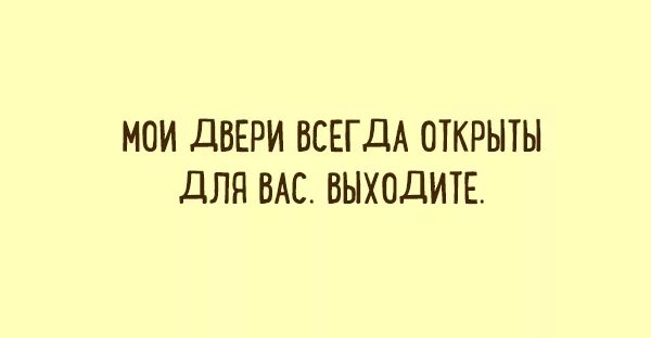 Выйди и открой мне дверь. Мои двери всегда открыты. Мои двери всегда открыты для вас. Мои двери всегда открыты для вас выходите. Моя дверь всегда открыта.