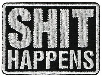 Shit happens but