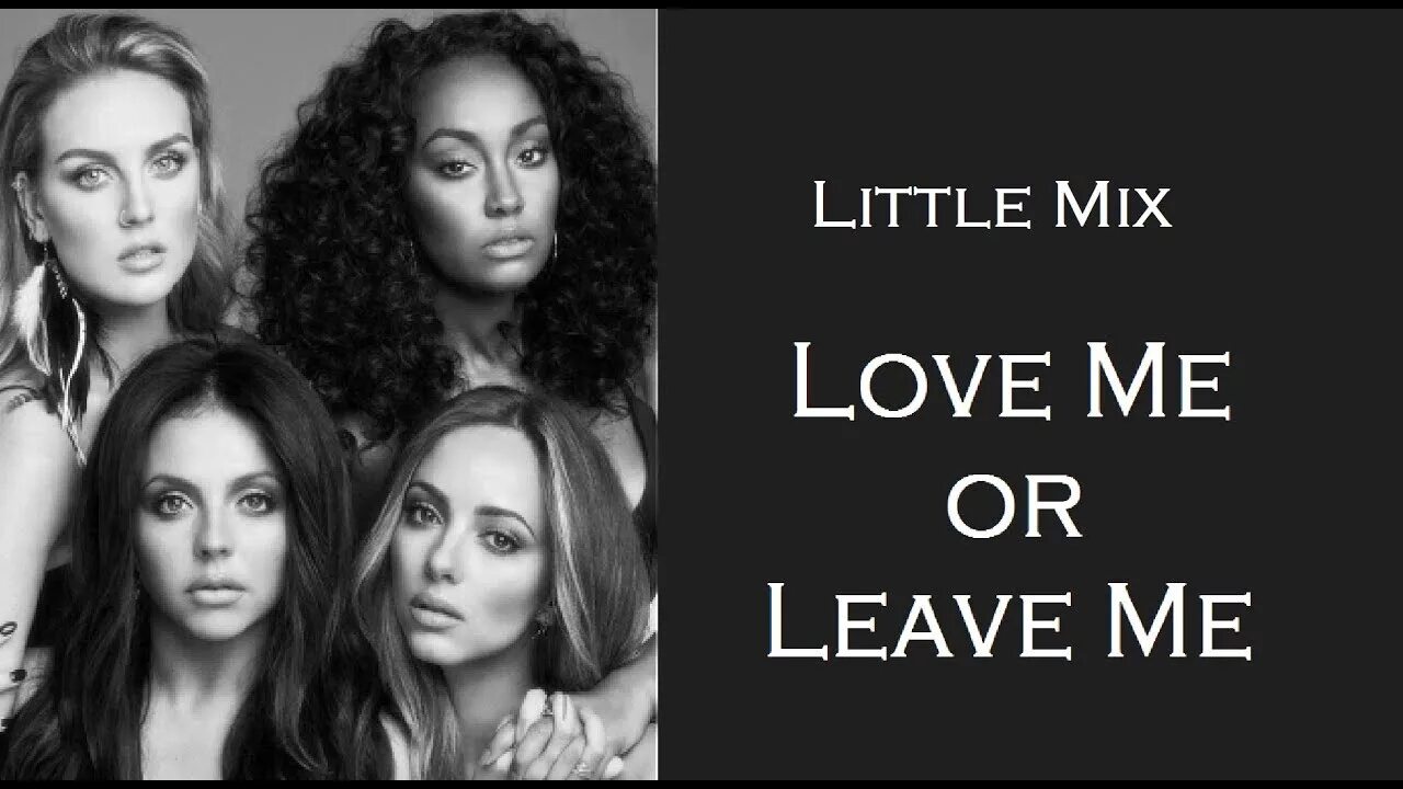 Take me for a little. Little mix love me or leave me. love me or leave me. love me or leave me forever фанфик.