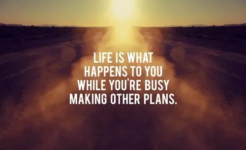 Life is what happens. Life is what happens to you while you're busy making other Plans. Футболка Life is what happens to you while you're. 90% Of what happen in your Life is what you SRE thinking. (Be) you busy? No what (you/want) me to do?.