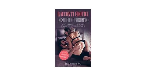 Racconti erotici - Desiderio proibito: Sesso esplicito - Erotismo per coppi...