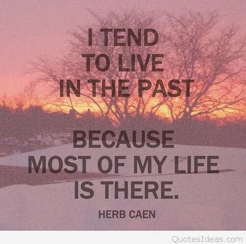 Never live in the past. Past Live. Don't Live in the past. Living in the past. Past quotes.