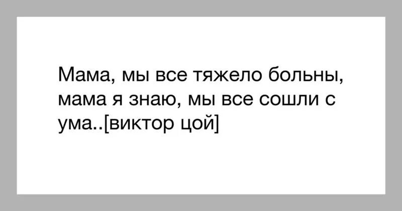 Тайпан не сойти с ума текст. Мама мы все тяжело больны текст. мы все больны. мама, мы все сошли с ума виктор цой. мама мы все тяжело.