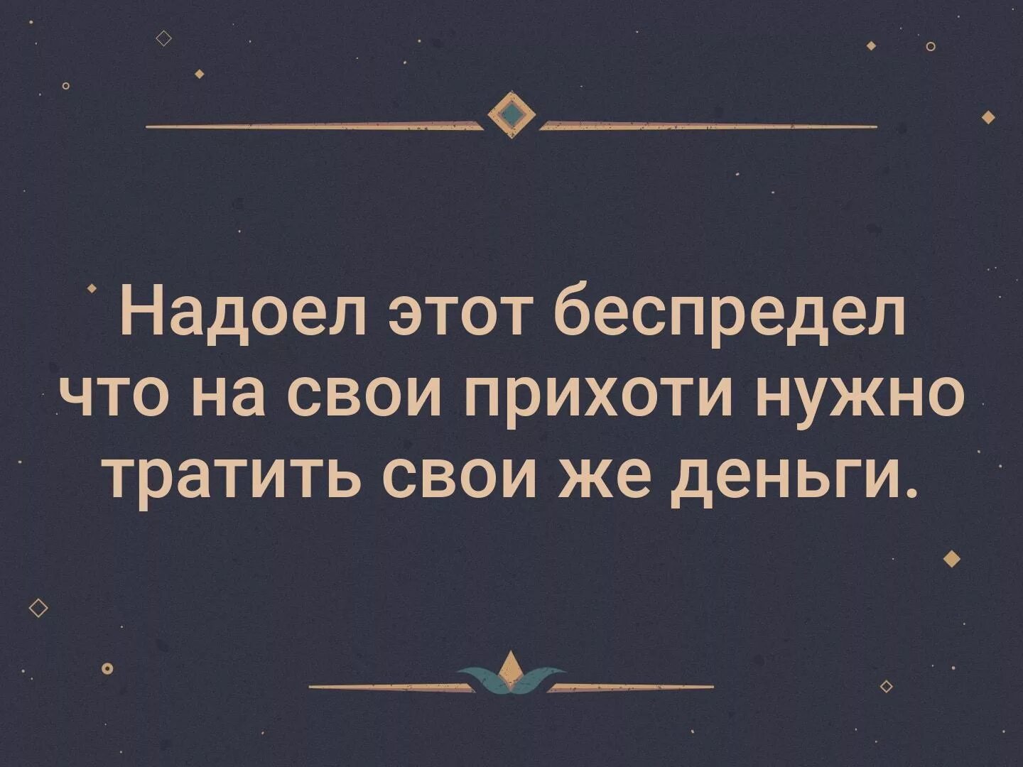 Надоел. Как же осточертело тратить деньги на свои прихоти. Как же мне надоело на свои прихоти тратить свои деньги. Своя прихоть это.