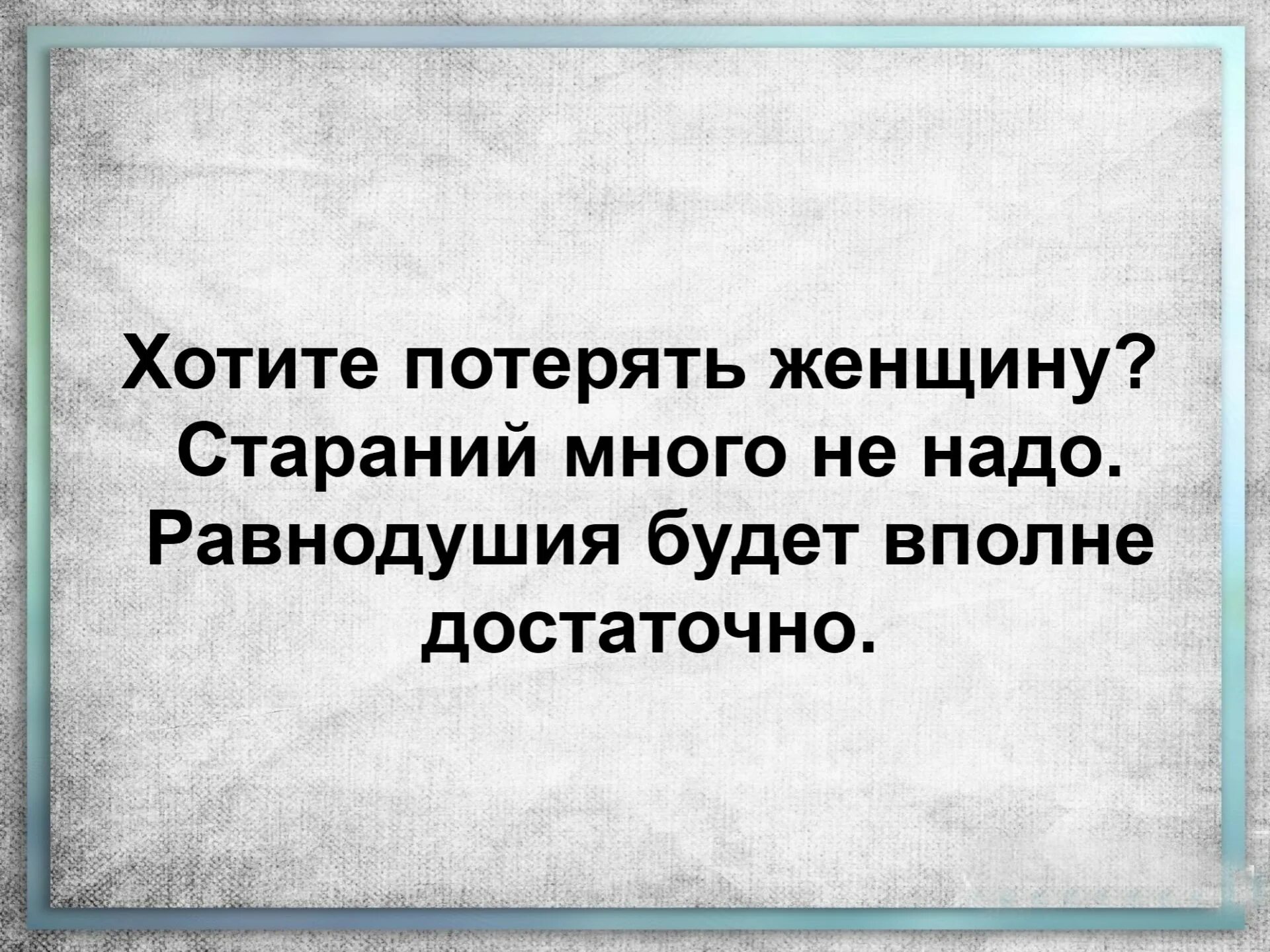 Будет вполне достаточно. Хотите потерять женщину стараний. Хотите потерять женщину стараний много не надо равнодушия. Хотите потерять женщину равнодушия вполне достаточно. Хотите потерять женщину стараний много.