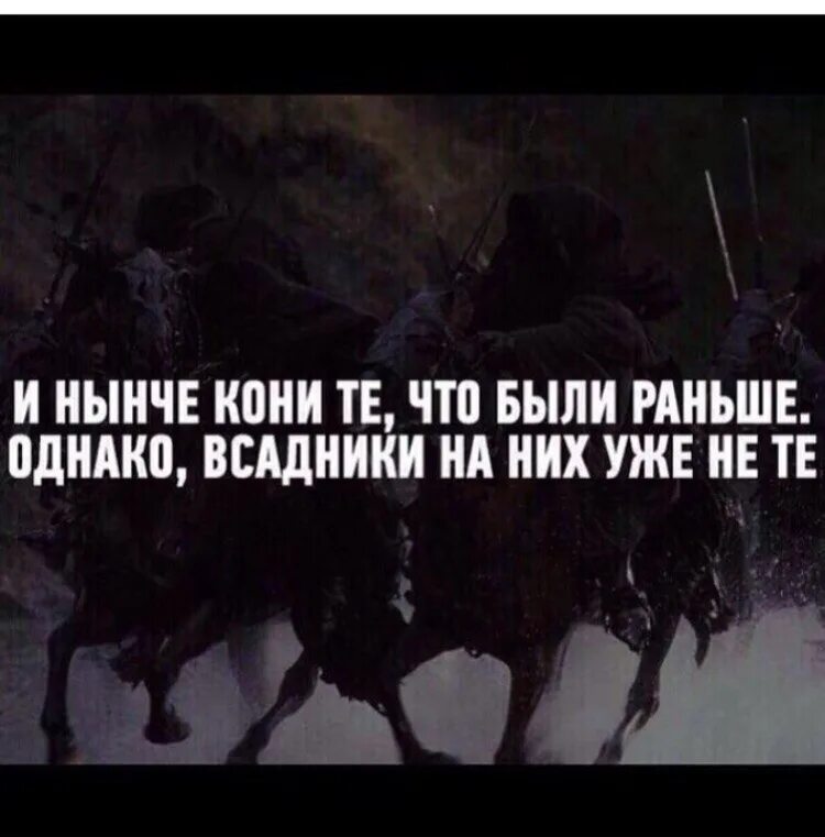 И кони нынче те что были. И нынче коне те, что были раньше. И нынче кони те что были раньше однако всадники на них уже не те. Нынче.