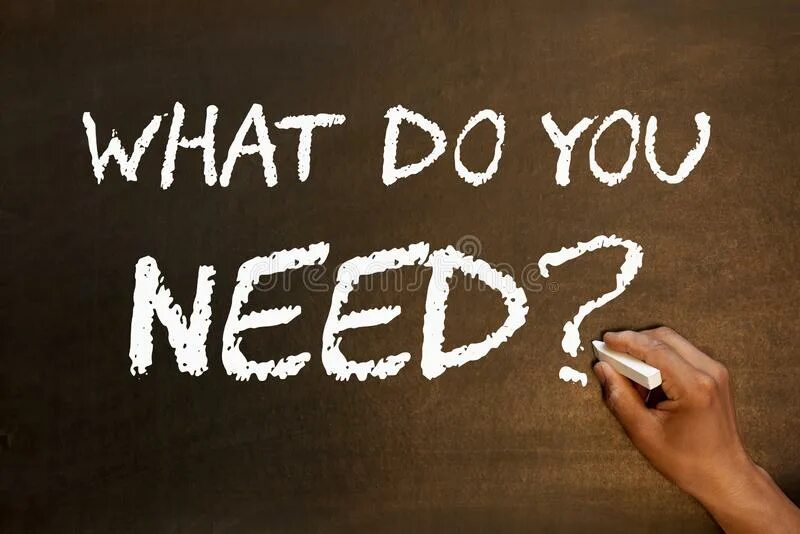 What you need. Do what need. Did you need. What do we need.