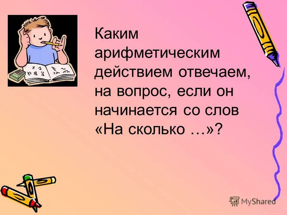 С помощью какого арифметического действия. Расскажи какие арифметические действия ты знаешь.