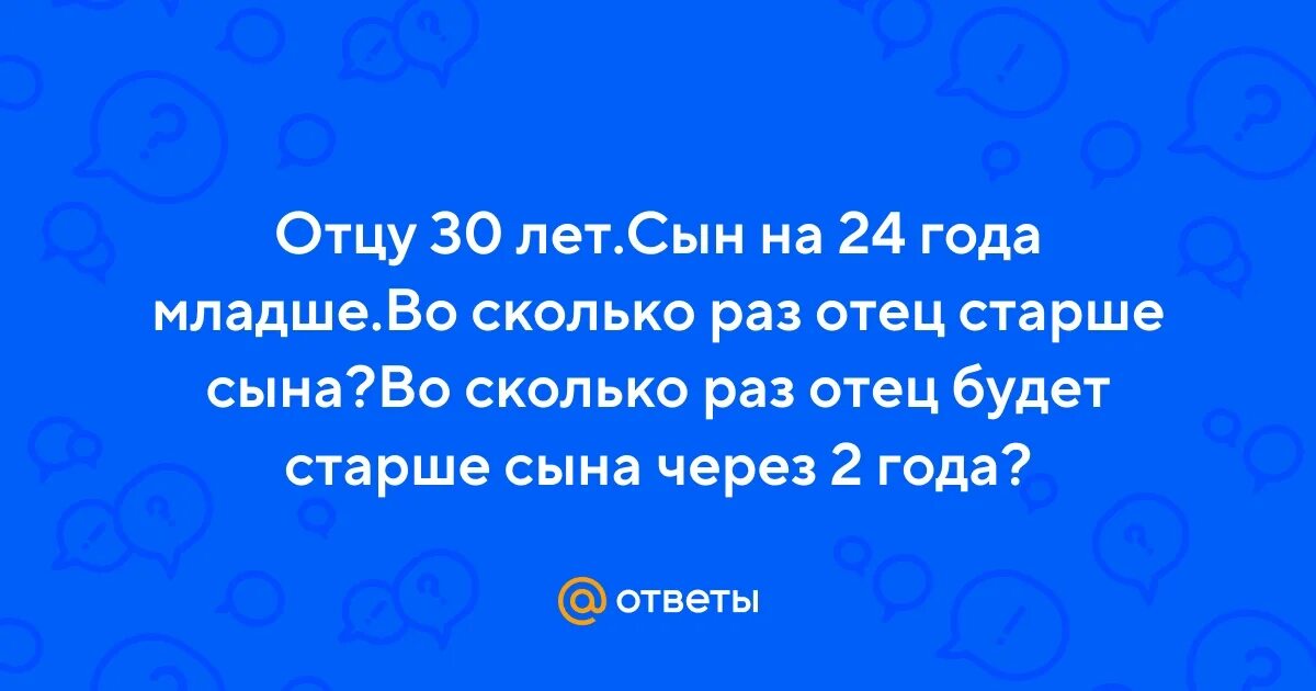 Отец старше сына в 7 раз