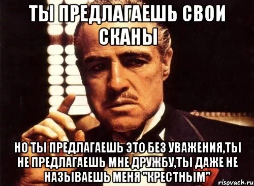 Ты просишь без уважения крестный отец мем. Крестный отец мем. Марлон брандо крестный отец. Ты называешь меня крестным отцом. Я крестный а она мне.