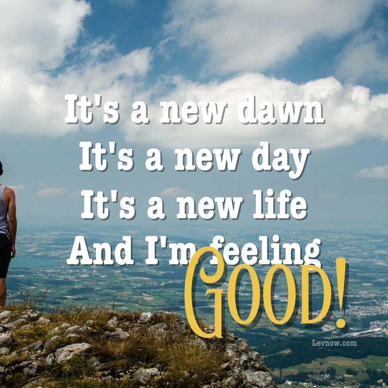 New Day New Life feeling good. Its a New Day its a New Life and im feeling good. It's a New Dawn it's a New Day. It's New Day it's New Life.