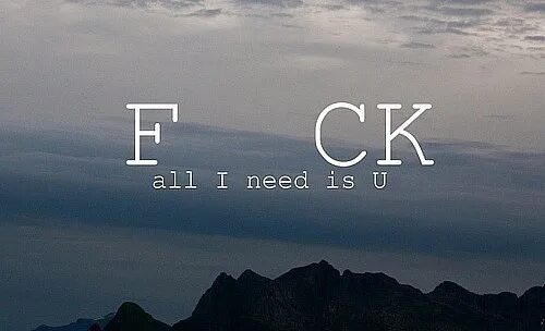 Last time i need to be. Картинка you needs. all i need is. all i need is u. f ck all i need is u обои.