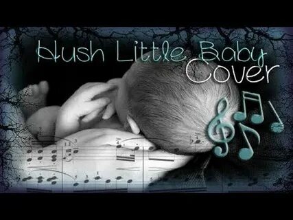 Now hush little baby don t you