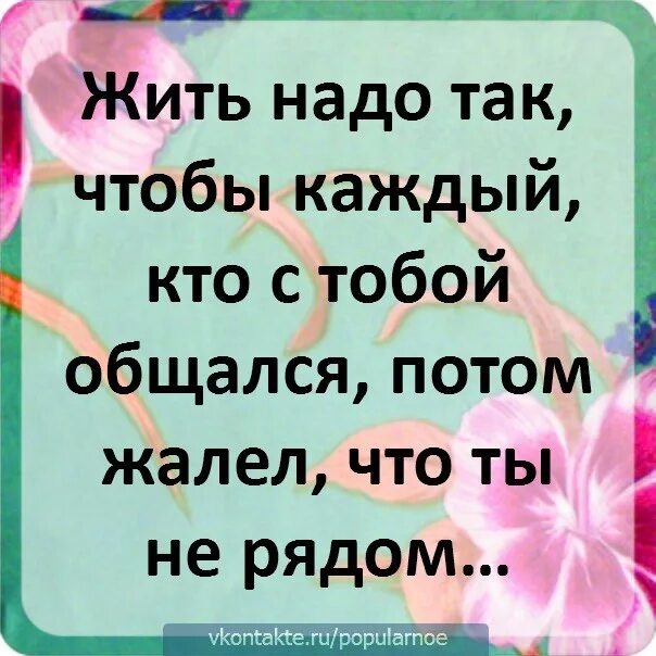 Жить надо так чтобы. Жить надо так чтобы каждый кто с тобой общался потом. Жить надо так чтобы каждый. Живите так чтобы потом не жалеть.