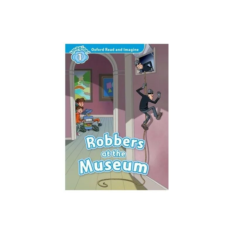 Oxford reading and imagine. Robbers at the Museum. Oxford read and imagine Level 1. Read and imagine. Oxford read and imagine Level 1 pdf.