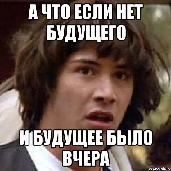 Расстались нет будущего. Будущего нет. А вдруг он там есть. Будущее нет. Когда нет будущего.