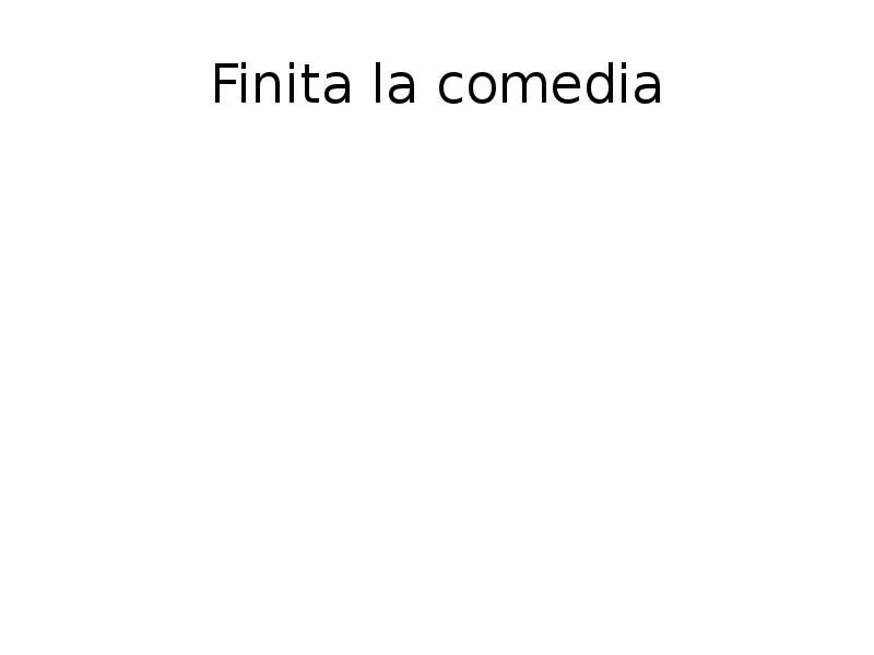 Пневмослон финита ля текст. Finita la Commedia картинка. Finita la Commedia надпись. Finita la Commedia перевод. Финита ля комедия на итальянском.