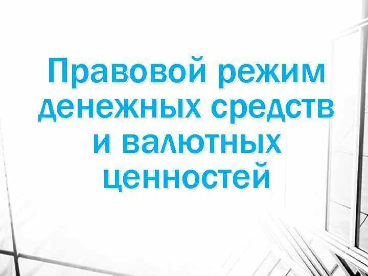 Деньги и валютные ценности. Правовой режим денежных средств. Особенности правового режима денег и валютных ценностей.