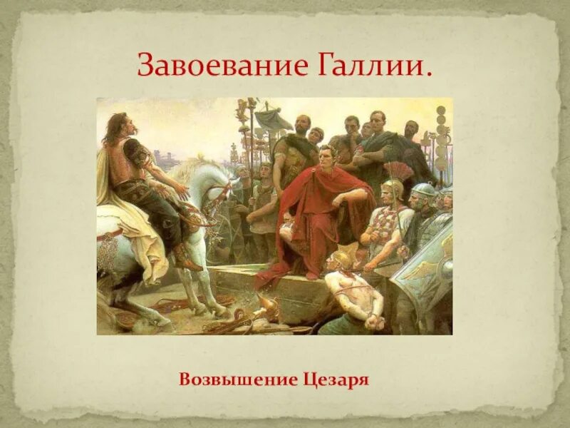 Какую роль сыграло завоевание галии. Завоевание галлии цезарем. возвышение цезаря. завоевания цезаря 5 класс история.