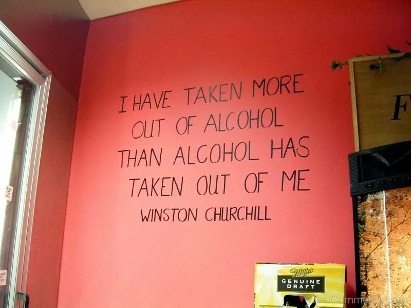 Do not take more than. More more аут. have take. churchill about alcohol. , &quot;i have taken more from alcohol than alcohol has taken from me.&quot;.