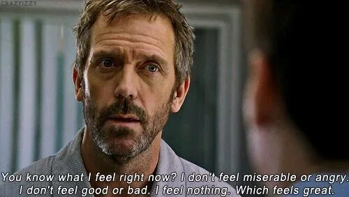 I feel unhappy because. Доктор Хаус. Доктор Хаус грустный. I don't feel well. I feel good.