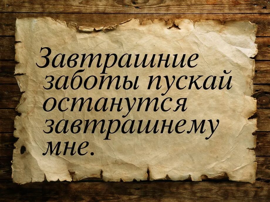 Завтрашние заботы пускай останутся завтрашнему мне. Забота о завтрашнем дне. Цитаты о завтрашнем дне. Не заботьтесь о завтрашнем дне