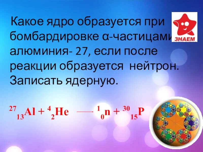 Ядро изотопа al. Нейтрон образуется при реакции. При бомбардировке ядер алюминия нейтронами. Реакция бомбардировки нейтронами. Ядерные реакции бомбардировки.